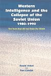 Western Intelligence and the Collapse of the Soviet Union 1980-1990