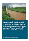 Understanding catchment processes and hydrological modelling in the Abay/Upper Blue Nile basin, Ethiopia