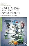 Gene Editing, Law, and the Environment: Life Beyond the Human (Law, Science and Society)