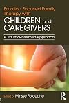 Emotion Focused Family Therapy with Children and Caregivers: A Trauma-Informed Approach