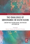 The Challenge of Governance in South Sudan: Corruption, Peacebuilding, and Foreign Intervention (Routledge Studies in African Development)