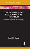 The evolution of black women in television : mammies, matriarchs and mistresses
