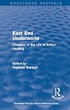 East End Underworld (1981): Chapters in the Life of Arthur Harding (Routledge Revivals: History Workshop Series)