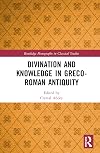 Divination and Knowledge in Greco-Roman Antiquity (Routledge Monographs in Classical Studies)