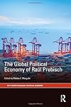 The Global Political Economy of Raúl Prebisch (RIPE Series in Global Political Economy)