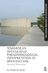 Towards an Articulated Phenomenological Interpretation of Architecture (Routledge Research in Architecture)
