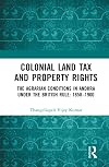 Colonial Land Tax and Property Rights: The Agrarian Conditions in Andhra under the British Rule: 1858-1900
