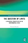 The Question of Limits: A Historical Perspective on the Environmental Crisis (Routledge Studies in Sustainability)