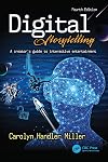 Digital Storytelling 4e: A creator's guide to interactive entertainment