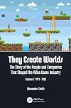 They Create Worlds: The Story of the People and Companies That Shaped the Video Game Industry, Vol. I: 1971-1982