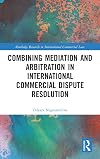 Combining Mediation and Arbitration in International Commercial Dispute Resolution (Routledge Research in International Commercial Law)