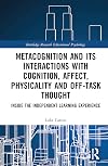 Metacognition and Its Interactions with Cognition, Affect, Physicality and Off-Task Thought: Inside the Independent Learning Experience (Routledge Research in Educational Psychology)