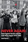 Never Again: Rock Against Racism and the Anti-Nazi League 1976-1982 (Routledge Studies in Fascism and the Far Right)