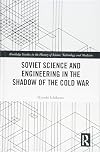 Soviet Science and Engineering in the Shadow of the Cold War (Routledge Studies in the History of Science, Technology and Medicine)