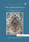The Spiritual Rococo: Decor and Divinity from the Salons of Paris to the Missions of Patagonia (Visual Culture in Early Modernity)