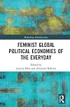 Feminist Global Political Economies of the Everyday (Rethinking Globalizations)