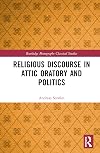 Religious Discourse in Attic Oratory and Politics (Routledge Monographs in Classical Studies)