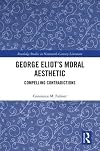 George Eliot’s Moral Aesthetic: Compelling Contradictions (Routledge Studies in Nineteenth Century Literature)