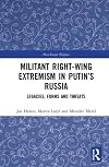Militant Right-Wing Extremism in Putinβs Russia: Legacies, Forms and Threats (Post-Soviet Politics)