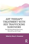 Art therapy treatment with sex trafficking survivors : facilitating empowerment, recovery, and hope
