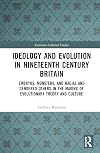 Ideology and Evolution in Nineteenth Century Britain: Embryos, Monsters, and Racial and Gendered Others in the Making of Evolutionary Theory and Culture (Variorum Collected Studies Book 1089)