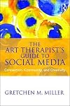 The art therapist's guide to social media : connection, community, and creativity