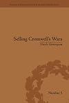 Selling Cromwell's Wars: Media, Empire and Godly Warfare, 1650–1658 (Political and Popular Culture in the Early Modern Period)