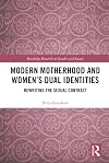 Modern Motherhood and Women’s Dual Identities: Rewriting the Sexual Contract (Routledge Research in Gender and Society)