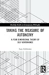 Taking the Measure of Autonomy: A Four-Dimensional Theory of Self-Governance (Routledge Studies in Contemporary Philosophy)