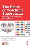 The Heart of Coaching Supervision: Working with Reflection and Self-Care (Essential Coaching Skills and Knowledge)