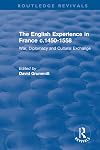 The English experience in France c. 1450-1558 : war, diplomacy, and cultural exchange
