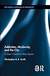 Addiction, Modernity, and the City: A Users' Guide to Urban Space (Routledge Advances in Sociology)