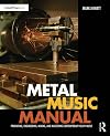 Metal Music Manual: Producing, Engineering, Mixing, and Mastering Contemporary Heavy Music