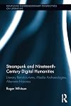 Steampunk and Nineteenth-Century Digital Humanities: Literary Retrofuturisms, Media Archaeologies, Alternate Histories (Routledge Interdisciplinary Perspectives on Literature)