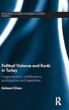 Political Violence and Kurds in Turkey: Fragmentations, Mobilizations, Participations & Repertoires (Routledge Studies in Middle Eastern Politics)