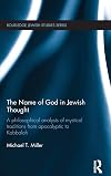 The Name of God in Jewish Thought: A Philosophical Analysis of Mystical Traditions from Apocalyptic to Kabbalah (Routledge Jewish Studies Series)