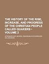 The History of the Rise, Increase and Progress of the Christian People Called Quakers (v. 2); Intermixed With Several Remarkable Occurrences