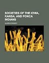 Societies of the Iowa, Kansa, and Ponca Indians (Anthropological papers of the American museum of natural history. vol.