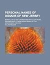 Personal Names of Indians of New Jersey: Being a List of Six Hundred and Fifty Such Names, Gleaned Mostly from Indians Deeds of the Seventeenth Century