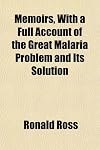Memoirs, With a Full Account of the Great Malaria Problem and Its Solution