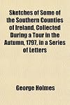 Sketches of Some of the Southern Counties of Ireland, Collected During a Tour in the Autumn, 1797, in a Series of Letters