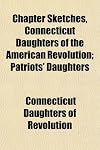 Chapter Sketches, Connecticut Daughters of the American Revolution: Patriots' Daughters