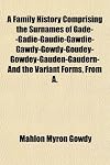 A Family History Comprising the Surnames of Gade--Gadie-Gaudie-Gawdie-Gawdy-Gowdy-Goudey-Gowdey-Gauden-Gaudern-And the Variant Forms, from A.