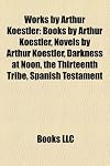 Works by Arthur Koestler (Study Guide): Books by Arthur Koestler, Novels by Arthur Koestler, Darkness at Noon, the Thirteenth Tribe
