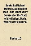 Books by Michael Moore: Stupid White Men ...and Other Sorry Excuses for the State of the Nation!, Dude, Where's My Country?