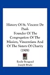 History of St. Vincent de Paul founder of the Congregation of the Mission (Vincentians) and of the Sisters of Charity