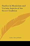 Studies in Mysticism and Certain Aspects of the Secret Tradition
