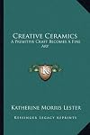 Creative ceramics; a primitive craft becomes a fine art
