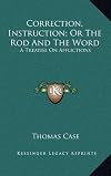 Correction, Instruction; Or The Rod And The Word: A Treatise On Afflictions