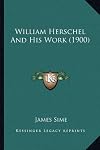 William Herschel and His Work